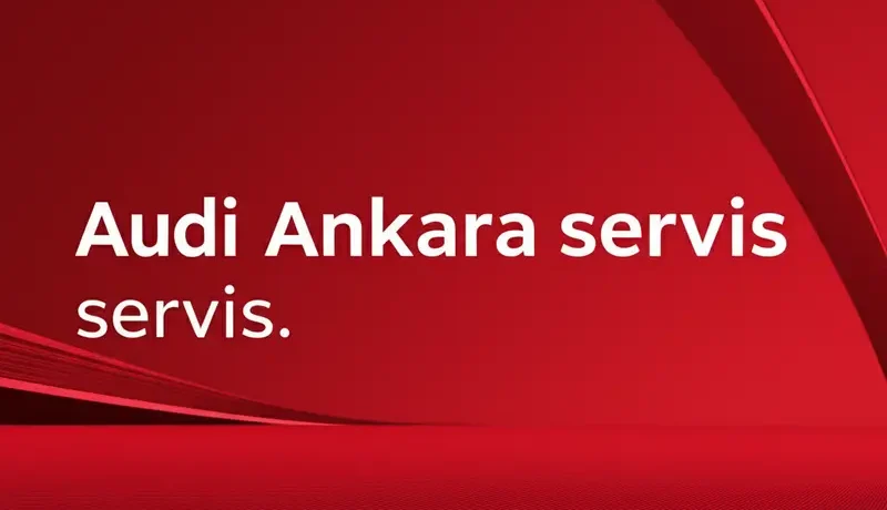 Audi Ankara Servis: Uzman Bakım ve Onarım Merkezi